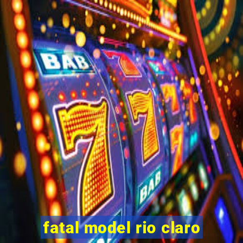 fatal model rio claro-sp